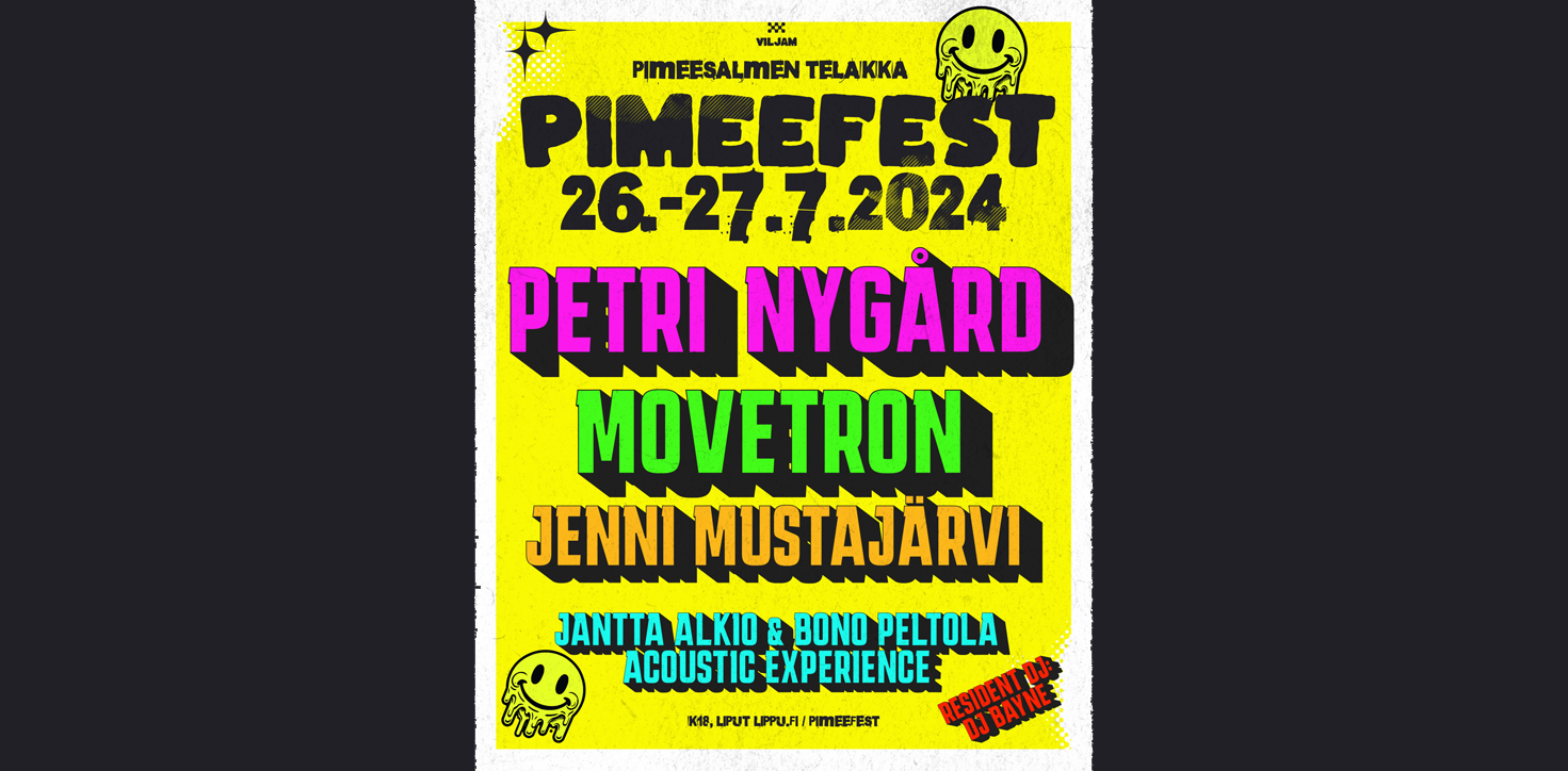 Pimeefest 26.-27.7.2024. Petri Nygård, Movetron, Jenni Mustajärvi, Jantta Alkio & Bono Peltola Acoustic Experience, DJ Bayne. Liput lippu.fi.